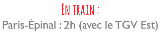 En train : Paris-Épinal : 2h (avec le TGV Est)
